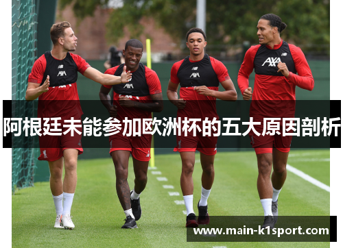阿根廷未能参加欧洲杯的五大原因剖析