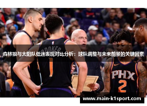 森林狼与太阳队低迷表现对比分析:球队调整与未来前景的关键因素 森林狼与太阳队低迷表现对比分析:球队调整与未来前景的关键因素