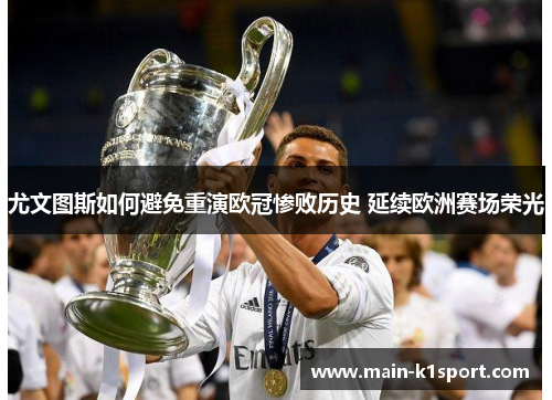 尤文图斯如何避免重演欧冠惨败历史 延续欧洲赛场荣光 尤文图斯如何避免重演欧冠惨败历史 延续欧洲赛场荣光