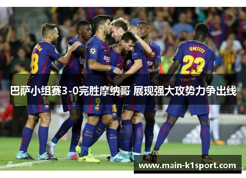 巴萨小组赛3-0完胜摩纳哥 展现强大攻势力争出线 巴萨小组赛3-0完胜摩纳哥 展现强大攻势力争出线