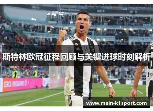 斯特林欧冠征程回顾与关键进球时刻解析 斯特林欧冠征程回顾与关键进球时刻解析